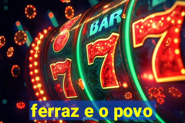 ferraz e o povo